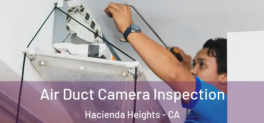  Air Duct Camera Inspection Hacienda Heights - CA