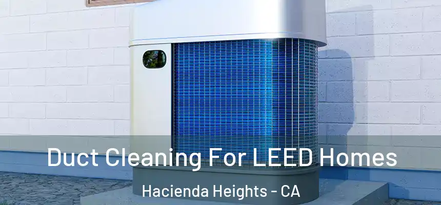  Duct Cleaning For LEED Homes Hacienda Heights - CA