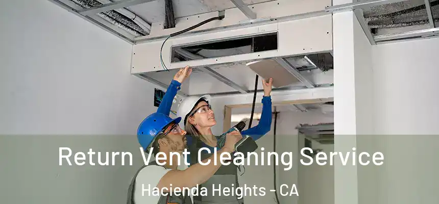  Return Vent Cleaning Service Hacienda Heights - CA