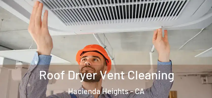  Roof Dryer Vent Cleaning Hacienda Heights - CA